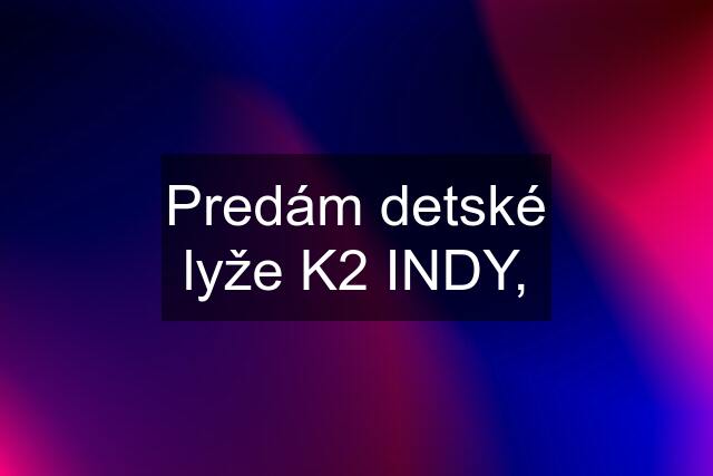 Predám detské lyže K2 INDY,