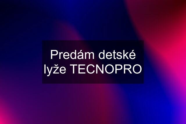 Predám detské lyže TECNOPRO