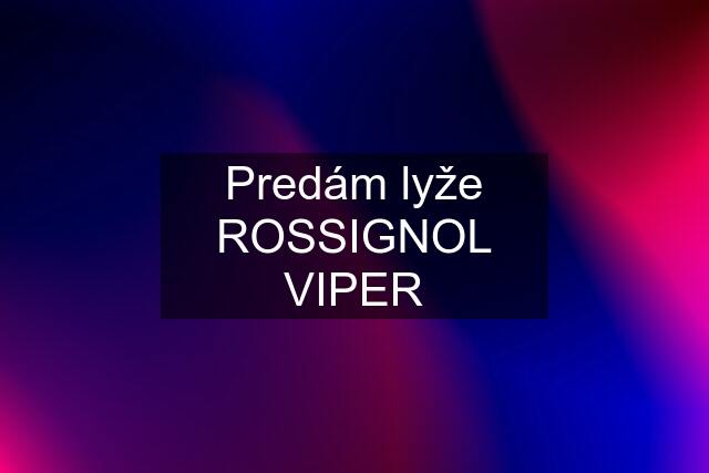 Predám lyže ROSSIGNOL VIPER