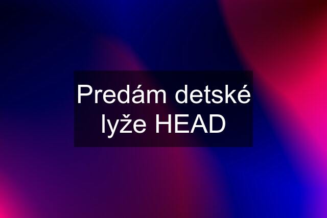 Predám detské lyže HEAD