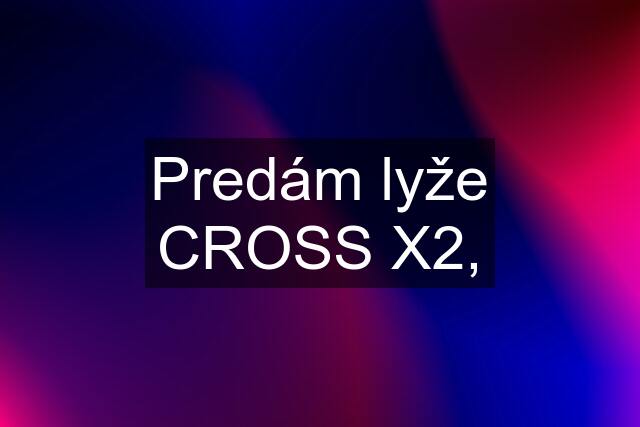 Predám lyže CROSS X2,