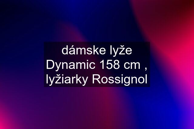 dámske lyže Dynamic 158 cm , lyžiarky Rossignol