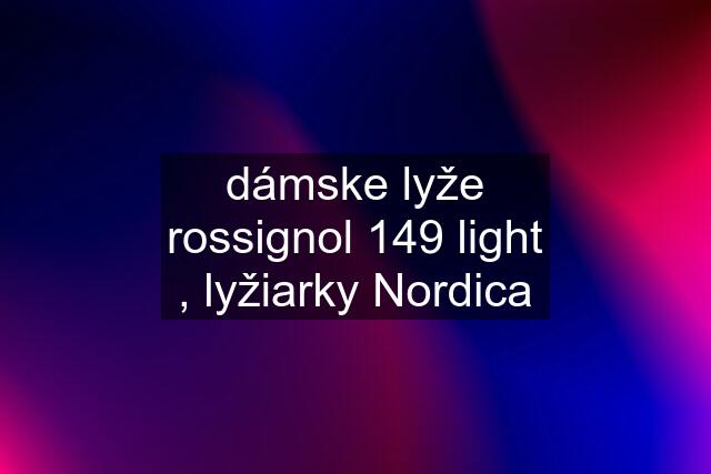 dámske lyže rossignol 149 light , lyžiarky Nordica