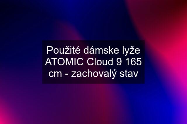 Použité dámske lyže ATOMIC Cloud 9 165 cm - zachovalý stav