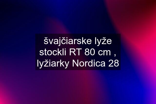 švajčiarske lyže stockli RT 80 cm , lyžiarky Nordica 28