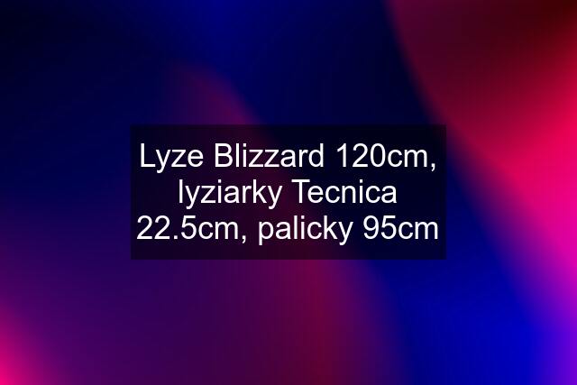 Lyze Blizzard 120cm, lyziarky Tecnica 22.5cm, palicky 95cm