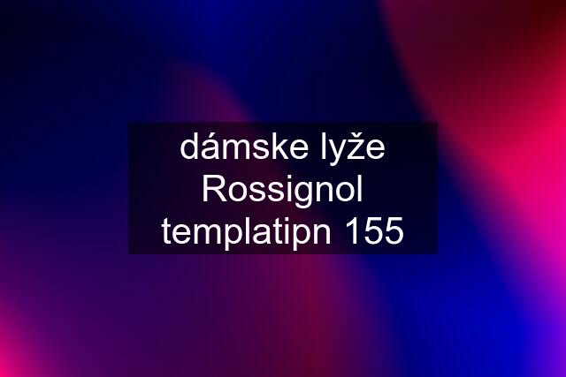 dámske lyže Rossignol templatipn 155