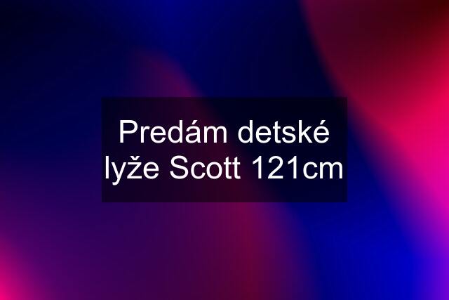 Predám detské lyže Scott 121cm