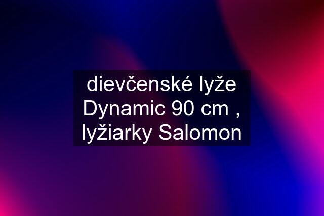 dievčenské lyže Dynamic 90 cm , lyžiarky Salomon