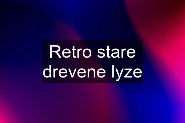 Retro stare drevene lyze