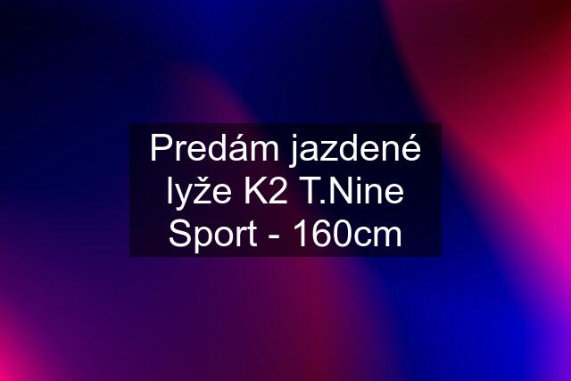 Predám jazdené lyže K2 T.Nine Sport - 160cm