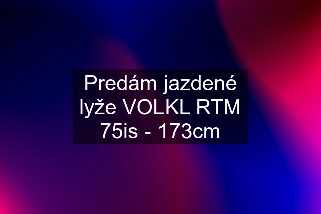 Predám jazdené lyže VOLKL RTM 75is - 173cm