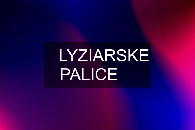 ❤️LYZIARSKE PALICE ❤️