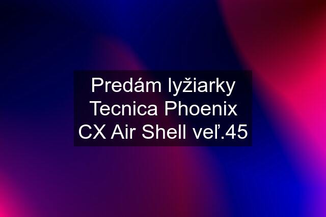 Predám lyžiarky Tecnica Phoenix CX Air Shell veľ.45