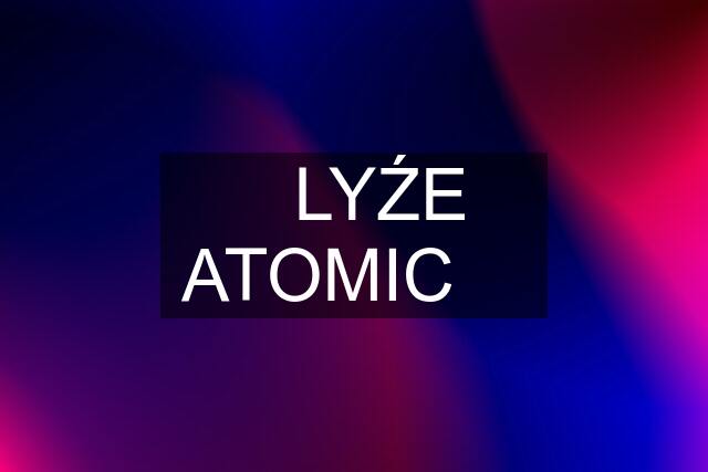 ❤️LYŹE ATOMIC ❤️