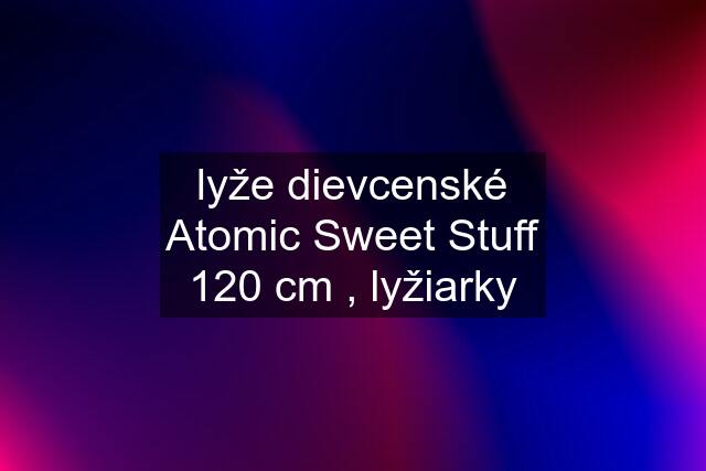 lyže dievcenské Atomic Sweet Stuff 120 cm , lyžiarky