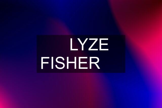 ❤️ LYZE FISHER  ❤️