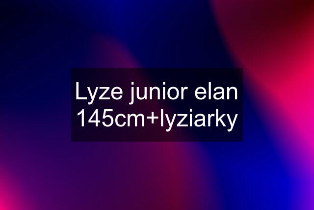 Lyze junior elan 145cm+lyziarky