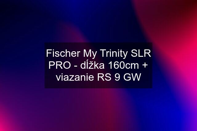 Fischer My Trinity SLR PRO - dĺžka 160cm + viazanie RS 9 GW