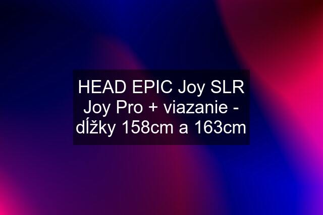 HEAD EPIC Joy SLR Joy Pro + viazanie - dĺžky 158cm a 163cm