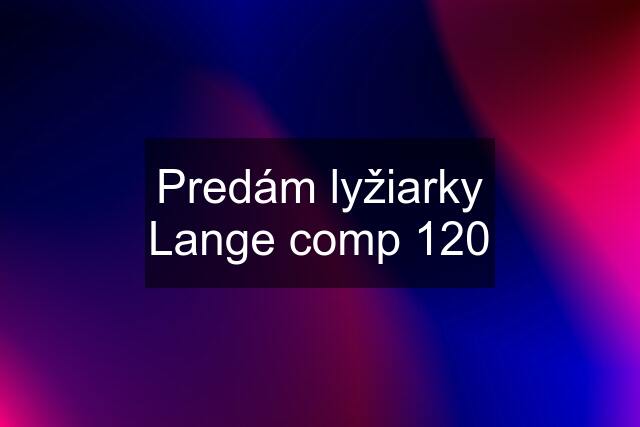 Predám lyžiarky Lange comp 120