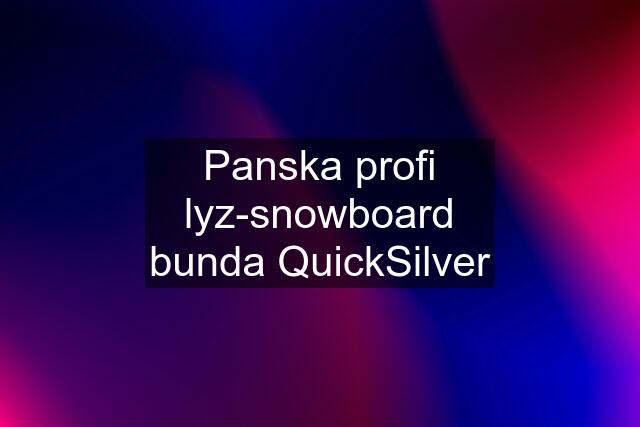 Panska profi lyz-snowboard bunda QuickSilver