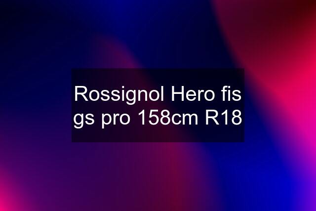 Rossignol Hero fis gs pro 158cm R18