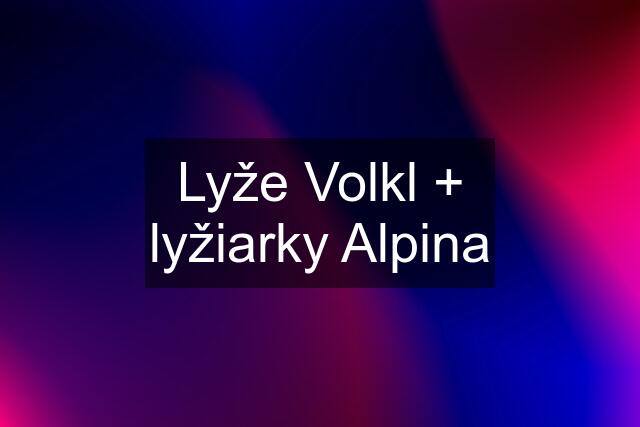 Lyže Volkl + lyžiarky Alpina