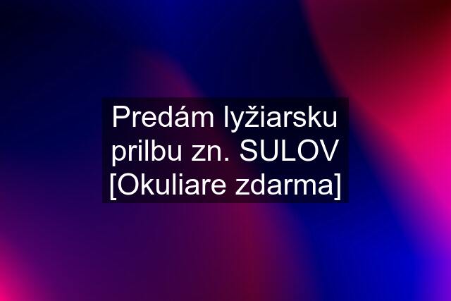 Predám lyžiarsku prilbu zn. SULOV [Okuliare zdarma]