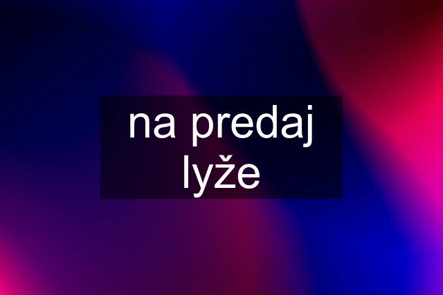 na predaj lyže