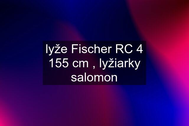 lyže Fischer RC 4 155 cm , lyžiarky salomon