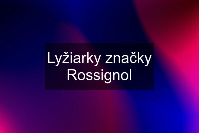 Lyžiarky značky Rossignol