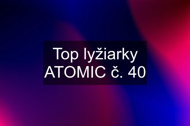 Top lyžiarky ATOMIC č. 40