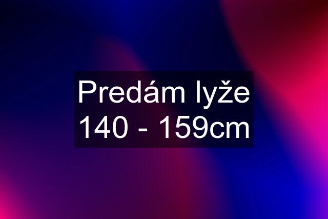 Predám lyže 140 - 159cm