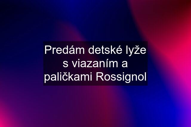 Predám detské lyže s viazaním a paličkami Rossignol