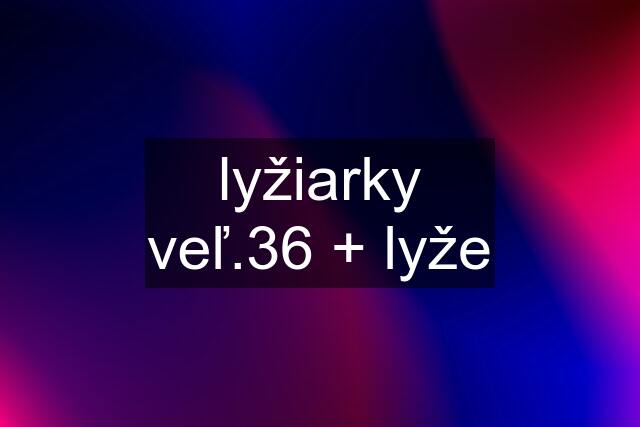 lyžiarky veľ.36 + lyže