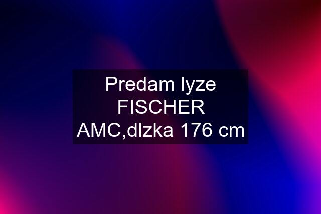 Predam lyze FISCHER AMC,dlzka 176 cm