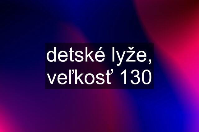 detské lyže, veľkosť 130