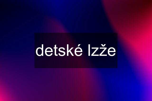 detské lzže