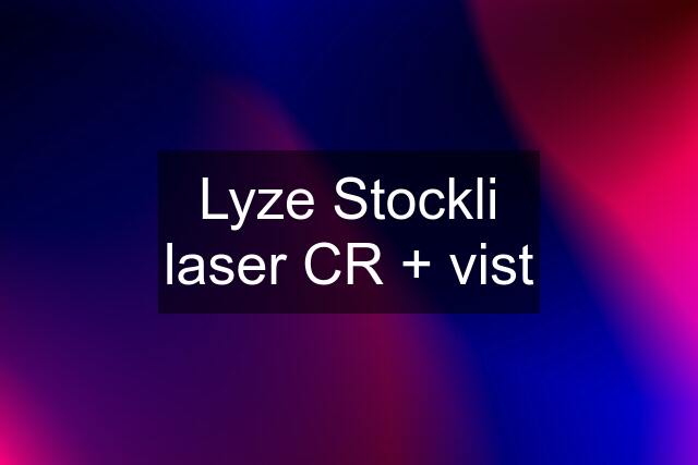 Lyze Stockli laser CR + vist