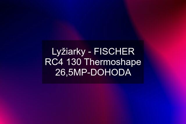 Lyžiarky - FISCHER RC4 130 Thermoshape 26,5MP-DOHODA