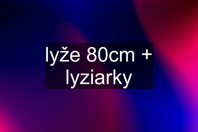 lyže 80cm + lyziarky