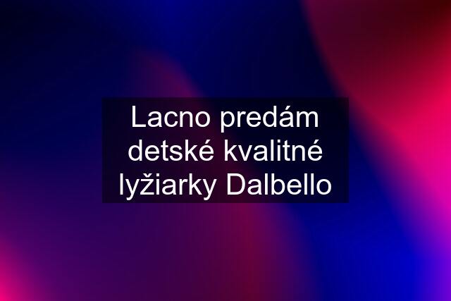 Lacno predám detské kvalitné lyžiarky Dalbello