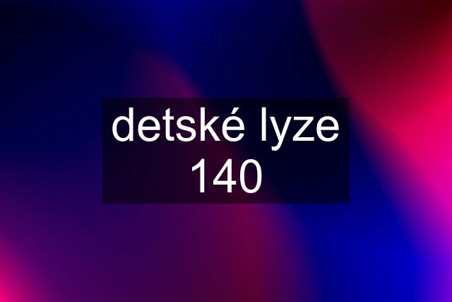 detské lyze 140