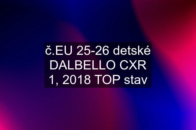 č.EU 25-26 detské DALBELLO CXR 1, 2018 TOP stav