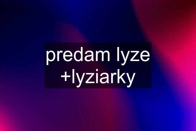 predam lyze +lyziarky