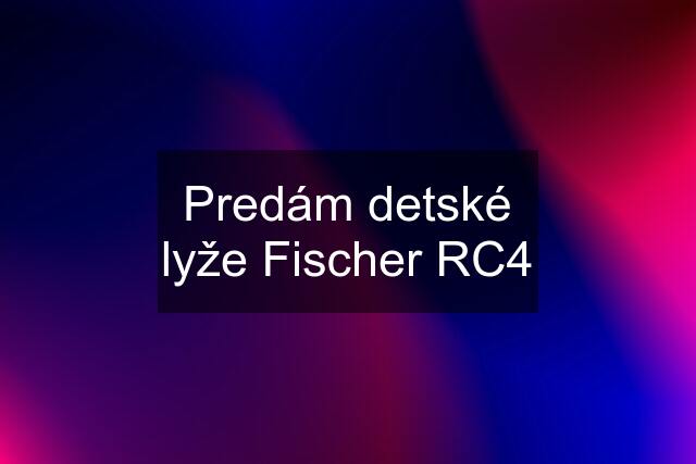 Predám detské lyže Fischer RC4