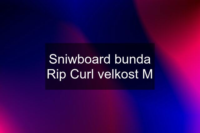 Sniwboard bunda Rip Curl velkost M