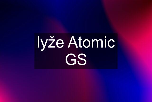 lyže Atomic GS