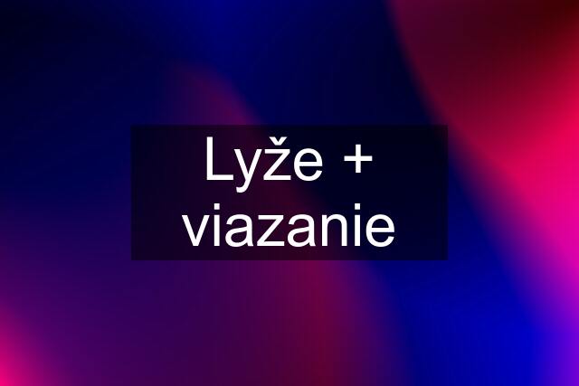 Lyže + viazanie